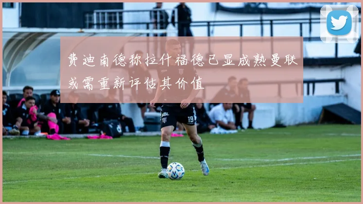 费迪南德称拉什福德已显成熟曼联或需重新评估其价值