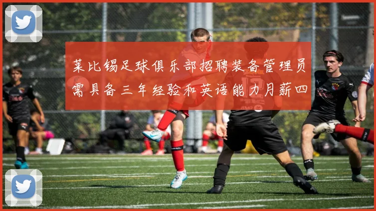 莱比锡足球俱乐部招聘装备管理员需具备三年经验和英语能力月薪四位数中段